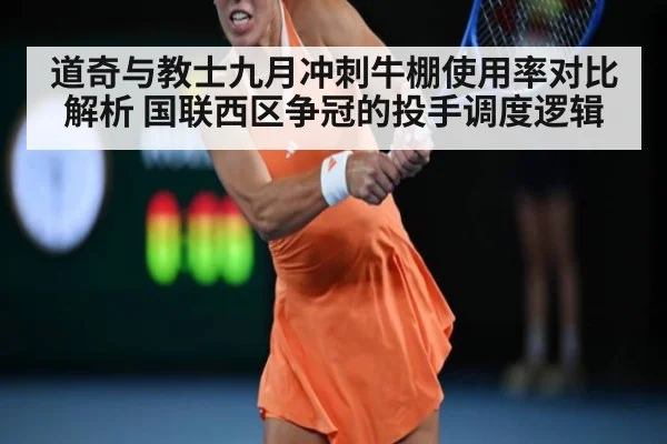 道奇与教士九月冲刺牛棚使用率对比解析 国联西区争冠的投手调度逻辑（jiuyouhui）